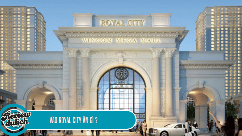 vào royal city ăn gì